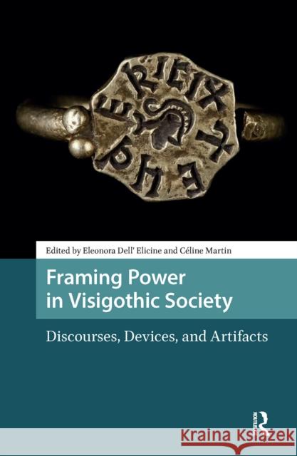 Framing Power in Visigothic Society: Discourses, Devices, and Artifacts Eleonora Dell C?line Martin 9781041179689 Routledge - książka