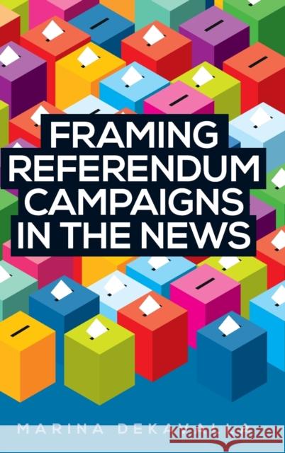Framing Referendum Campaigns in the News Marina Dekavalla 9781526119896 Manchester University Press - książka