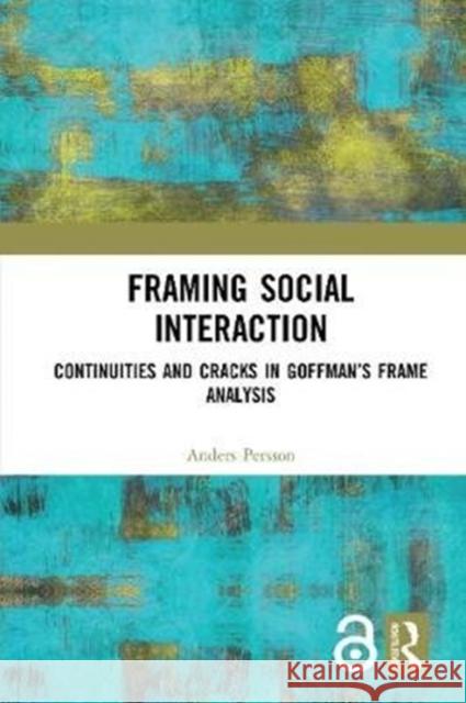 Framing Social Interaction: Continuities and Cracks in Goffman's Frame Analysis Anders Persson 9780367897246 Routledge - książka