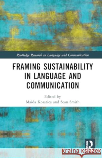 Framing Sustainability in Language and Communication Maida Kosatica Sean P. Smith 9781032719160 Routledge - książka