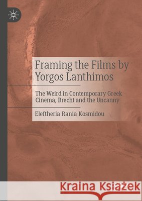 Framing the Films by Yorgos Lanthimos: The Weird in Contemporary Greek Cinema, Brecht and the Uncanny Eleftheria Rania Kosmidou 9783032148629 Palgrave MacMillan - książka