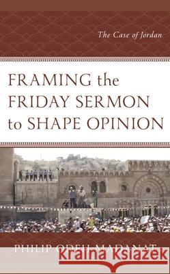 Framing the Friday Sermon to Shape Opinion: The Case of Jordan Philip Odeh Madanat 9781498586979 Lexington Books - książka