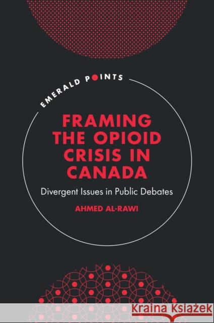 Framing the Opioid Crisis in Canada: Divergent Issues in Public Debates Ahmed (Simon Fraser University, Canada) Al-Rawi 9781836629696 Emerald Publishing Limited - książka