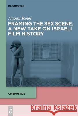 Framing the Sex Scene: A New Take on Israeli Film History Naomi Rolef 9783110693621 De Gruyter - książka