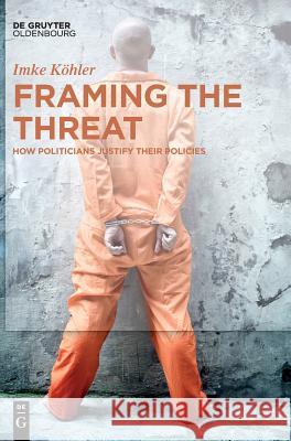 Framing the Threat: How Politicians Justify Their Policies Köhler, Imke 9783110622140 Walter de Gruyter - książka