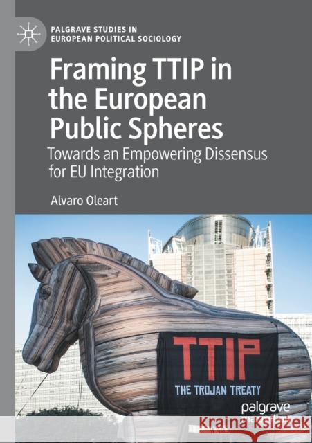 Framing Ttip in the European Public Spheres: Towards an Empowering Dissensus for Eu Integration Oleart, Alvaro 9783030536398 Springer International Publishing - książka