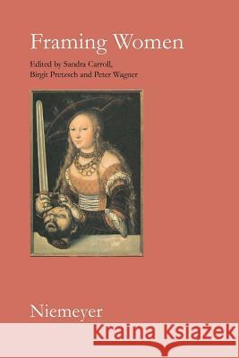 Framing Women: Changing Frames of Representation from the Enlightenment to Postmodernism Carroll, Sandra 9783484401433 Max Niemeyer Verlag - książka