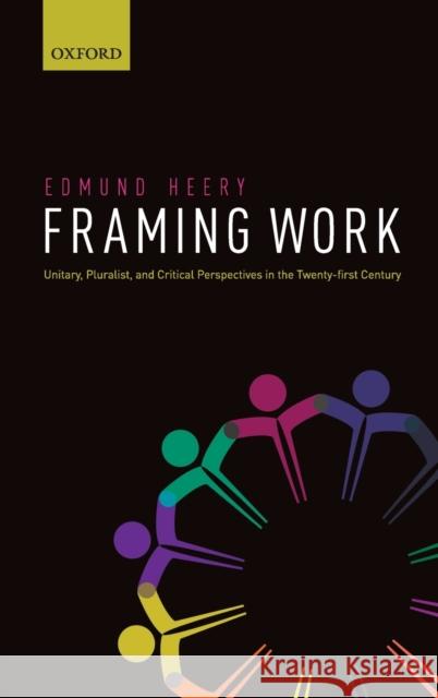 Framing Work: Unitary, Pluralist and Critical Perspectives in the 21st Century Edmund Heery 9780199569465 Oxford University Press, USA - książka