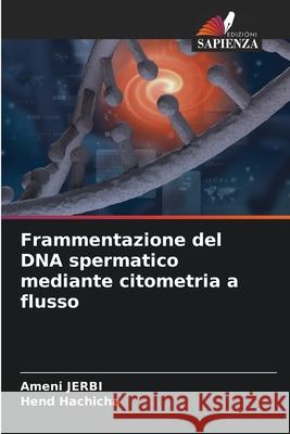 Frammentazione del DNA spermatico mediante citometria a flusso JERBI, Ameni, Hachicha, Hend 9786208972325 Edizioni Sapienza - książka