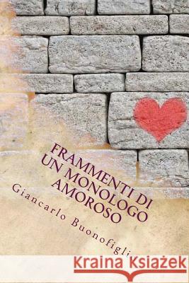 Frammenti di un monologo amoroso Buonofiglio, Giancarlo 9781516927005 Createspace - książka