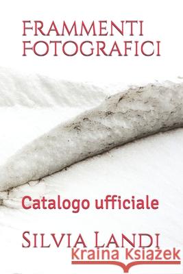 Frammenti Fotografici: Catalogo ufficiale Silvia Landi 9781677320509 Independently Published - książka