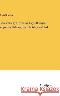 Framst?llning af Svenska Lagstiftningen angaende Statsreligion och Religionsfrihet Gustaf Broom? 9783382200978 Anatiposi Verlag - książka