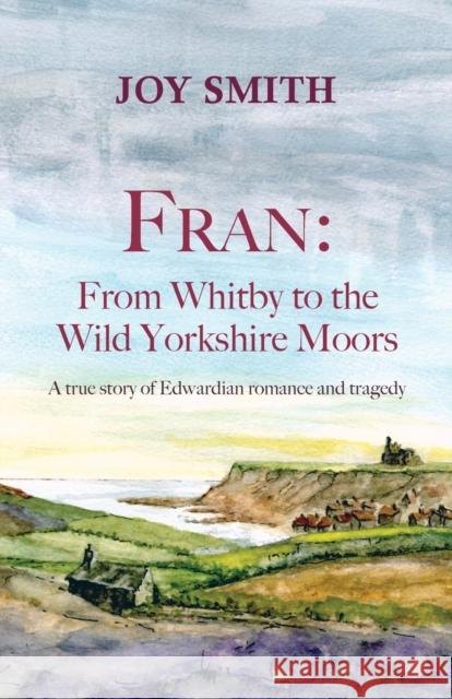 Fran: From Whitby to the Wild Yorkshire Moors Joy Smith 9781914083518 2qt Limited (Publishing) - książka