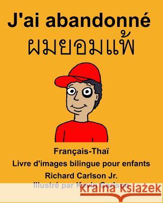 Français-Thaï J'ai abandonné Livre d'images bilingue pour enfants Carlson Jr, Richard 9781985703384 Createspace Independent Publishing Platform - książka