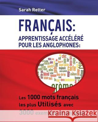 Francais: Apprentissage Accelere pour les Anglophones: Les 1000 mots français les plus utilisés avec 3000 exemples de phrases Retter, Sarah 9781530876426 Createspace Independent Publishing Platform - książka