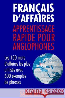 Francais d´Affaires: Apprentissage Rapide pour Anglophones: Les 100 mots d'affaires les plus utilisés avec 600 exemples de phrases. Retter, Sarah 9781546690689 Createspace Independent Publishing Platform - książka