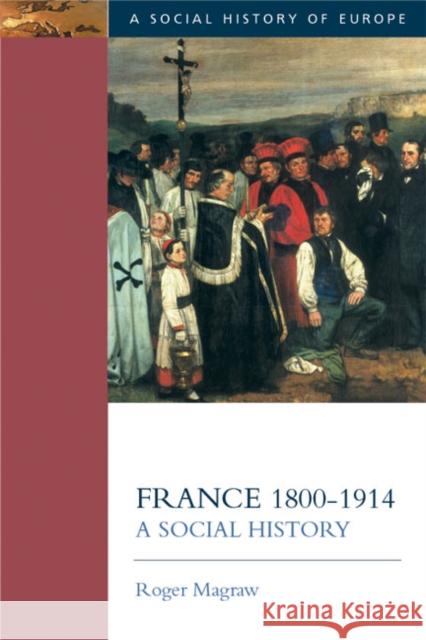 France, 1800-1914: A Social History Magraw, Roger 9780582228160 Longman Publishing Group - książka