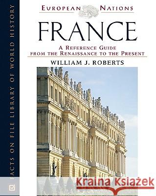 France : A Reference Guide from the Renaissance to the Present William J. Roberts 9780816044733 Facts on File - książka