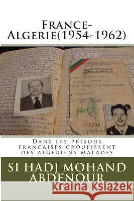 France-Algerie(1954-1962): Dans les prisons francaises croupissent des algeriens malades Abdenour, Si Hadj Mohand 9781495239915 Createspace - książka