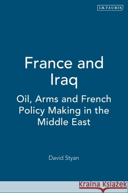 France and Iraq: Oil, Arms and French Policy Making in the Middle East Styan, David 9781845110451 I. B. Tauris & Company - książka