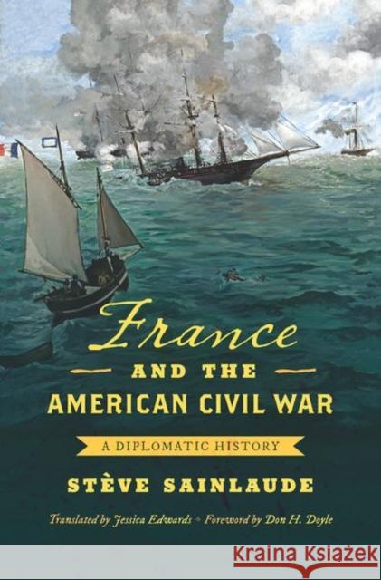 France and the American Civil War: A Diplomatic History Steve Sainlaude Jessica Edwards Don H. Doyle 9781469649948 University of North Carolina Press - książka