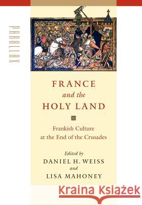 France and the Holy Land: Frankish Culture at the End of the Crusades Weiss, Daniel H. 9780801878237 Johns Hopkins University Press - książka