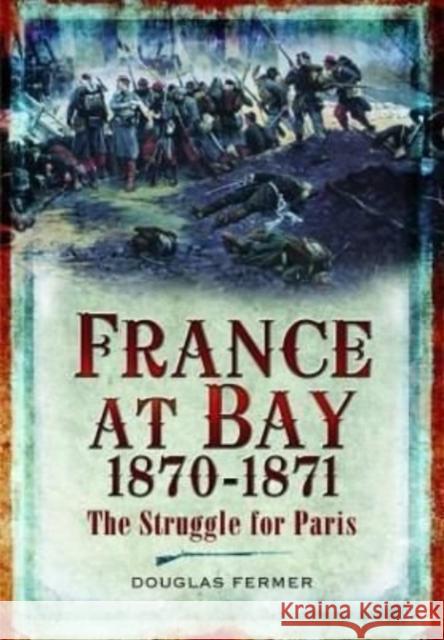 France at Bay 1870-1871 Fermer, Douglas 9781399082846 Pen & Sword Books Ltd - książka