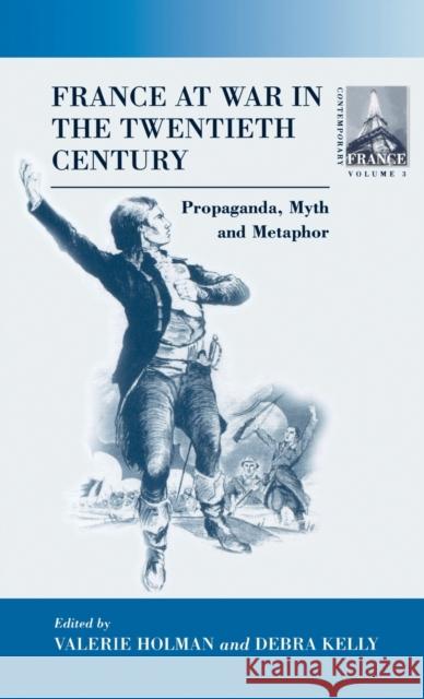 France at War in the Twentieth Century: Propaganda, Myth, and Metaphor Holman, Valerie 9781571817013 Berghahn Books - książka