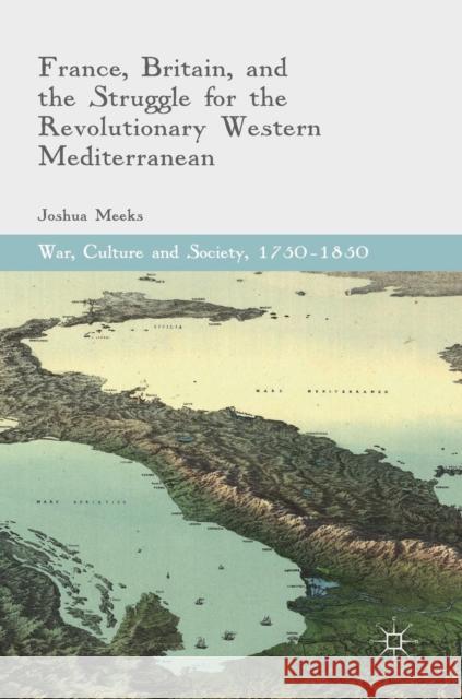 France, Britain, and the Struggle for the Revolutionary Western Mediterranean Joshua Meeks 9783319440774 Palgrave MacMillan - książka