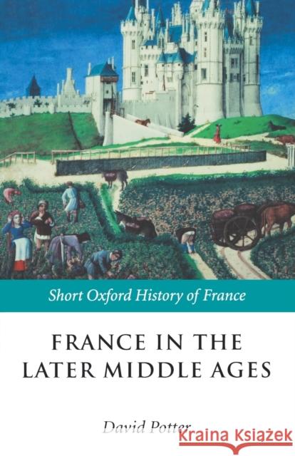 France in the Later Middle Ages 1200-1500 David Potter 9780199250486  - książka