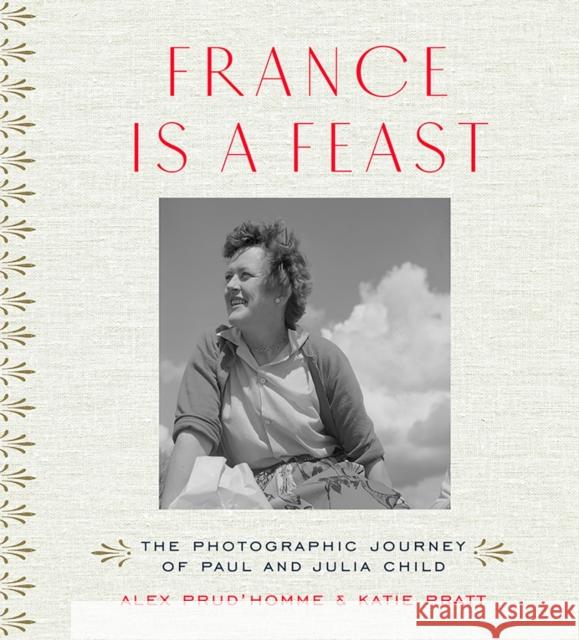 France Is a Feast: The Photographic Journey of Paul and Julia Child Katherine Pratt Alex Prud'homme 9780500519073 Thames & Hudson - książka