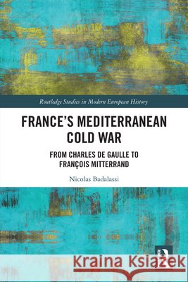 France's Mediterranean Cold War: From Charles de Gaulle to Francois Mitterrand Nicolas Badalassi 9781041234234 Routledge - książka