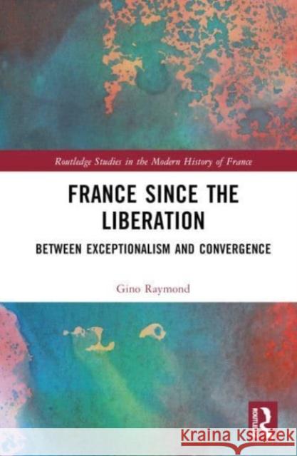 France Since the Liberation Gino (University of Bristol, United Kingdom) Raymond 9781032637433 Taylor & Francis Ltd - książka