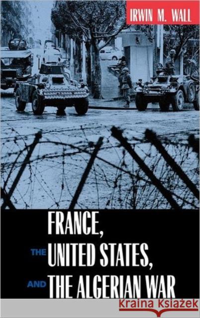 France, the United States, and the Algerian War Irwin M. Wall 9780520225343 University of California Press - książka