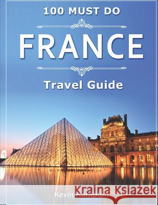 FRANCE Travel Guide: 100 Must Do! Hampton, Kevin 9781094758268 Independently Published - książka