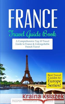 France: Travel Guide Book: A Comprehensive Top Ten Travel Guide to France & Unforgettable French Travel Passport to European Trave 9781517726140 Createspace - książka