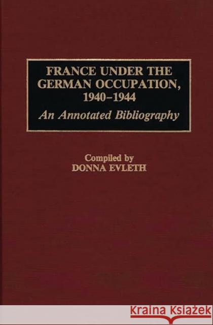 France Under the German Occupation, 1940-1944: An Annotated Bibliography Evleth, Donna 9780313274749 Greenwood Press - książka