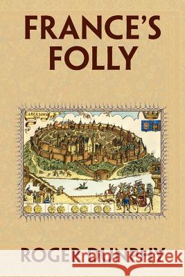 France's Folly Roger Dunphy 9781441547217 Xlibris Corporation - książka