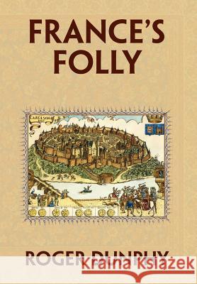 France's Folly Roger Dunphy 9781441547224 Xlibris Corporation - książka