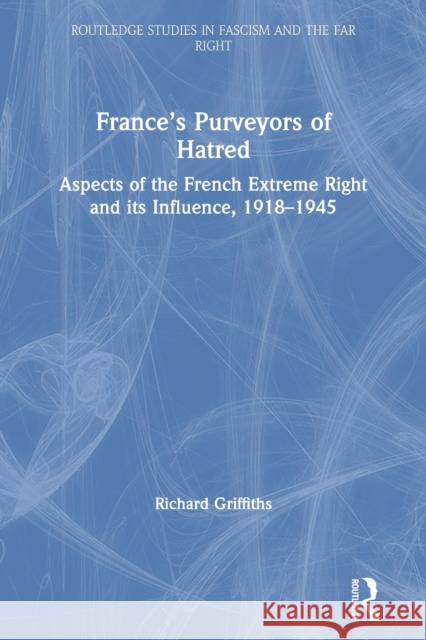 France's Purveyors of Hatred: Aspects of the French Extreme Right and Its Influence, 1918-1945 Richard Griffiths 9780367255879 Routledge - książka