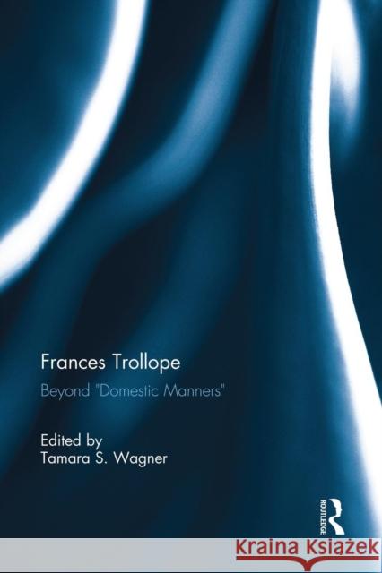 Frances Trollope: Beyond Domestic Manners Wagner, Tamara 9781138946798 Routledge - książka