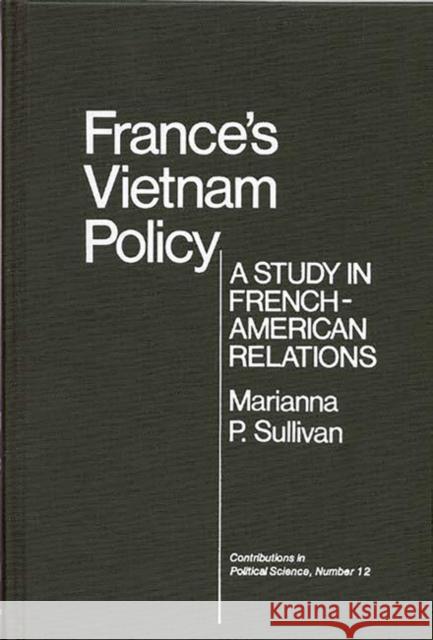 France's Vietnam Policy: A Study in French-American Relations Sullivan, Marianna P. 9780313203176 Greenwood Press - książka