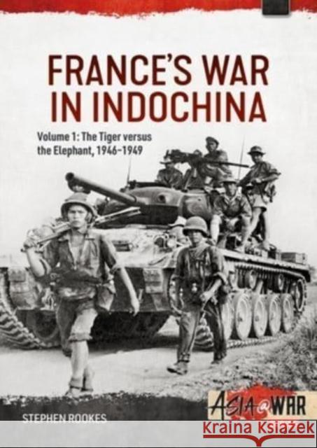 France’s War in Indochina Volume 1: The Tiger versus the Elephant, 1946–1949 Stephen Rookes 9781804510148 Helion & Company - książka