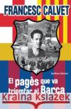 Francesc Calvet, el pagès que va triomfar al Barça: (interior b/n) Gómez, Guillem 9788461539260 Omniabooks