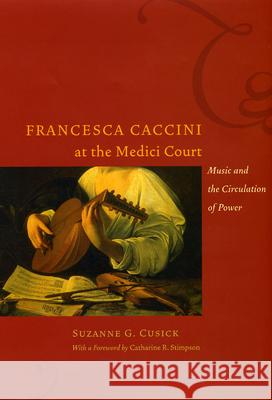 Francesca Caccini at the Medici Court: Music and the Circulation of Power Suzanne G. Cusick Catharine R. Stimpson 9780226132136 University of Chicago Press - książka