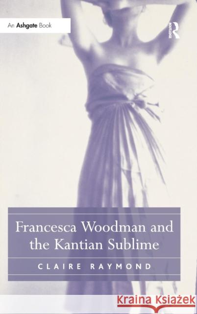 Francesca Woodman and the Kantian Sublime  9780754663447 Ashgate Publishing Limited - książka