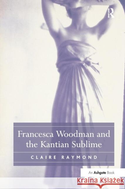Francesca Woodman and the Kantian Sublime Claire Raymond   9781138246683 Routledge - książka
