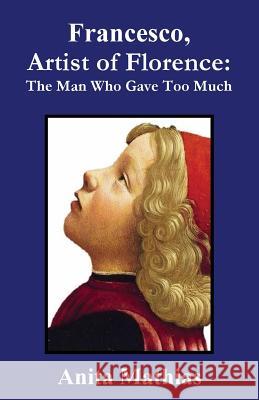 Francesco, Artist of Florence: The Man Who Gave Too Much Anita Mathias 9781781394175 Benediction Classics - książka