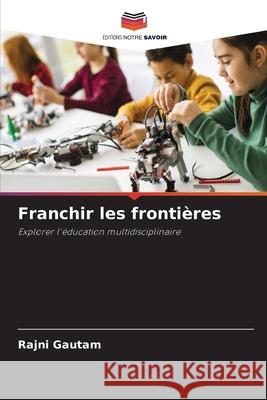 Franchir les fronti?res Rajni Gautam 9786207587209 Editions Notre Savoir - książka