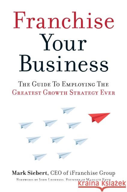 Franchise Your Business: The Guide to Employing the Greatest Growth Strategy Ever Mark Siebert 9781599185811 Entrepreneur Press - książka